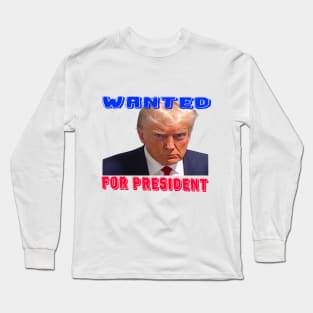 wanted for president Long Sleeve T-Shirt